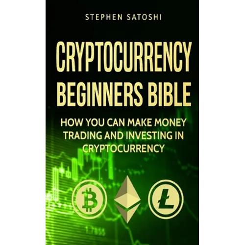 Cryptocurrency: Beginners Bible - How You Can Make Money Trading and Investing in Cryptocurrency like Bitcoin, Ethereum and altcoins - Paperback