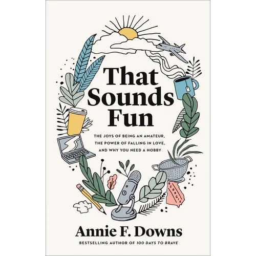That Sounds Fun: The Joys of Being an Amateur, the Power of Falling in Love, and Why You Need a Hobby - Hardcover