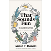 That Sounds Fun: The Joys of Being an Amateur, the Power of Falling in Love, and Why You Need a Hobby - Hardcover