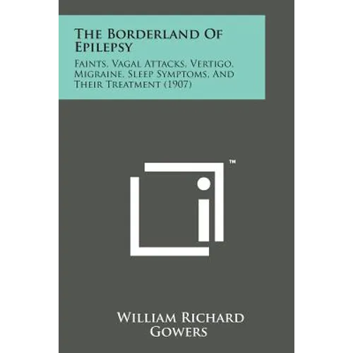 The Borderland of Epilepsy: Faints, Vagal Attacks, Vertigo, Migraine, Sleep Symptoms, and Their Treatment (1907) - Paperback