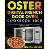 Oster Digital French Door Oven Cookbook 1000: The Complete Guide, Pro Tips and Delicious Recipes for Your Oster Oven - Paperback