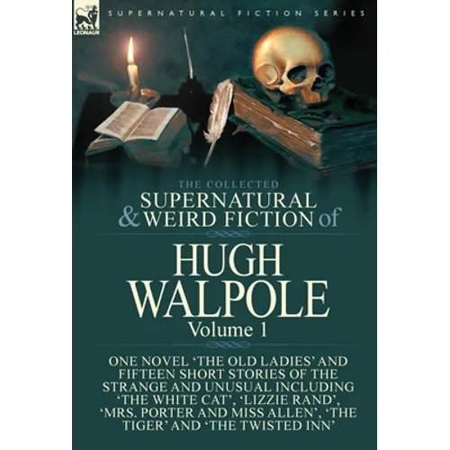 The Collected Supernatural and Weird Fiction of Hugh Walpole-Volume 1: One Novel 'The Old Ladies' and Fifteen Short Stories of the Strange and Unusual - Hardcover