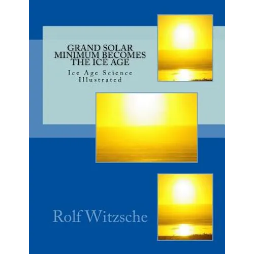 Grand Solar Minimum Becomes the Ice Age: Illustrated Ice Age Science - Paperback