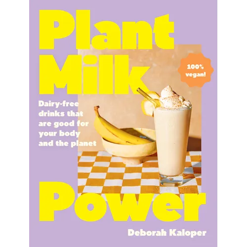 Plant Milk Power: Dairy-Free Drinks That Are Good for Your Body and the Planet, from the Author of Pasta Night and Good Mornings - Hardcover
