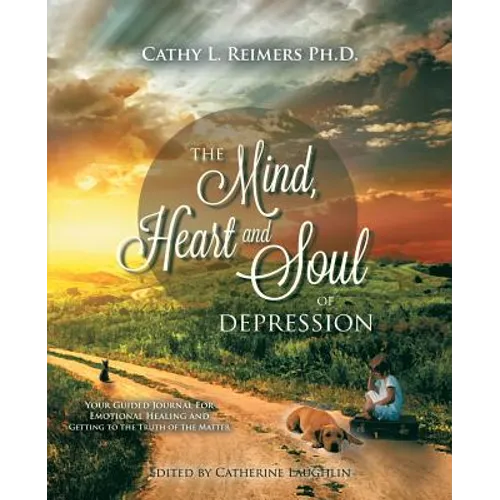 The Mind, Heart & Soul of Depression: Your Guided Journal for Emotional Healing and Getting to the Truth of the Matter - Paperback