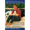 For the Life of Your Dog: A Complete Guide to Having a Dog in Your Life, from Adoption and Birth Through Sickness and Health - Paperback