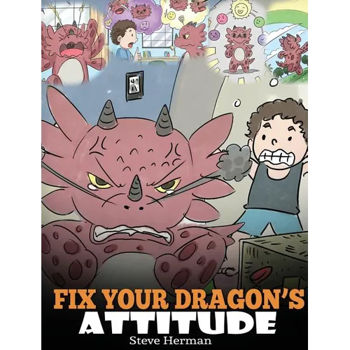 Fix Your Dragon's Attitude: Help Your Dragon To Adjust His Attitude. A Cute Children Story To Teach Kids About Bad Attitude and Negative Behaviors - Hardcover