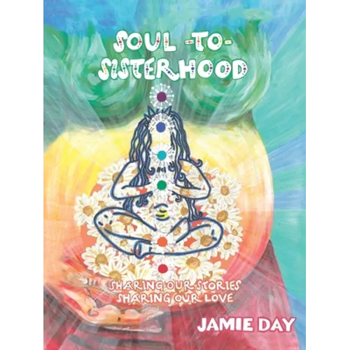Soul to Sisterhood: Sharing Our Stories, Sharing Our Love - Paperback