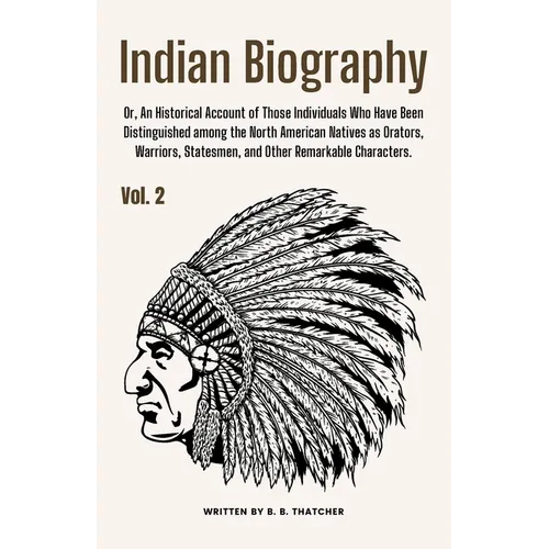 Indian Biography, Vol. 2: Or, An Historical Account of Those Individuals Who Have Been Distinguished among the North American Natives as Orators, Warr - Paperback