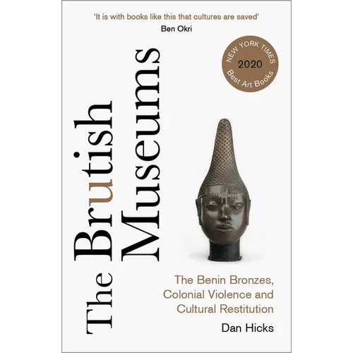 The Brutish Museums: The Benin Bronzes, Colonial Violence and Cultural Restitution - Paperback