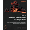 Learn Blender Simulations the Right Way: Create attractive and realistic animations with Mantaflow, rigid and soft bodies, and Dynamic Paint - Paperback