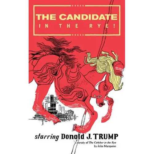 The Candidate in the Rye: A Parody of The Catcher in the Rye Starring Donald J. Trump - Paperback
