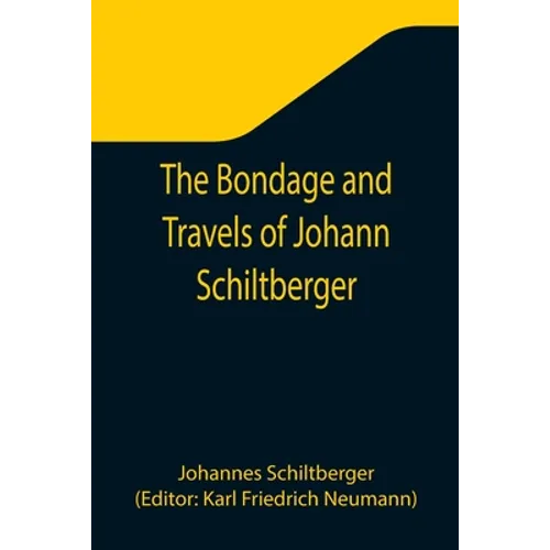 The Bondage and Travels of Johann Schiltberger, a Native of Bavaria, in Europe, Asia, and Africa, 1396-1427 - Paperback