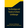 The Bondage and Travels of Johann Schiltberger, a Native of Bavaria, in Europe, Asia, and Africa, 1396-1427 - Paperback