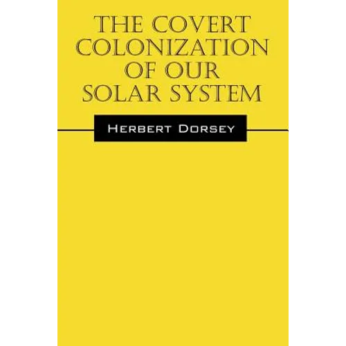 The Covert Colonization of Our Solar System - Paperback