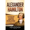 Alexander Hamilton: A Captivating Guide to an American Founding Father Who Wrote the Majority of The Federalist Papers - Hardcover
