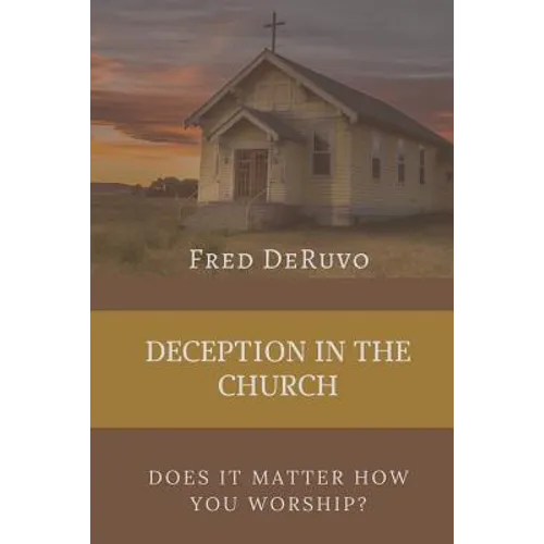 Deception in the Church: Does It Matter How You Worship? - Paperback