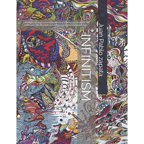 Infinitism: A Very Unique Abstract Coloring Book with 25 Original Drawings Full of Infinite Perpectives. - Paperback