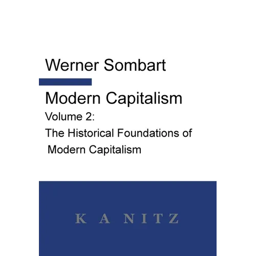Modern Capitalism - Volume 2: The Historical Foundations of Modern Capitalism: A systematic historical depiction of Pan-European economic life from it - Hardcover