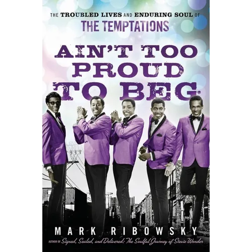 Ain't Too Proud to Beg: The Troubled Lives and Enduring Soul of the Temptations - Paperback