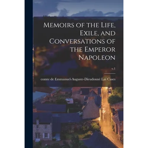Memoirs of the Life, Exile, and Conversations of the Emperor Napoleon; v.1 - Paperback