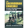 The Salvadoran Crucible: The Failure of U.S. Counterinsurgency in El Salvador, 1979-1992 - Hardcover