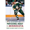 A History of Professional Hockey in Minnesota: From the North Stars to the Wild - Hardcover