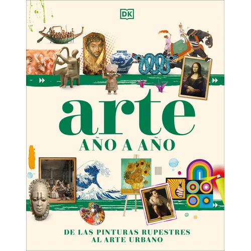 Arte Año a Año (Art Year by Year): de Las Pinturas Rupestres Al Arte Urbano - Hardcover