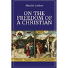 On the Freedom of a Christian - Paperback