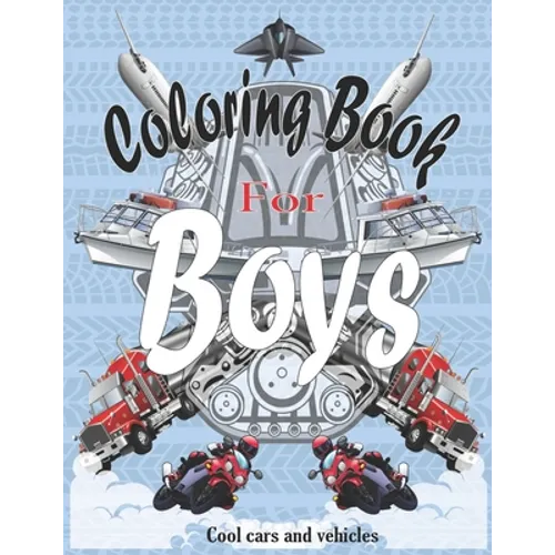 Coloring Books For Boys Cool Cars And Vehicles: Cool Cars, Trucks, Bikes, Planes, Boats And Vehicles Coloring Book For Boys Aged 6-12 - Paperback