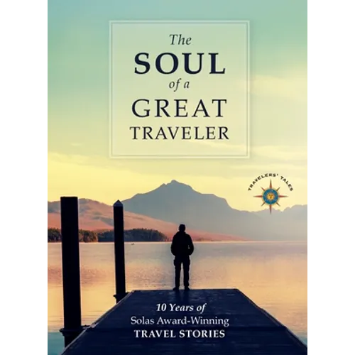 The Soul of a Great Traveler: 10 Years of Solas Award-Winning Travel Stories - Paperback