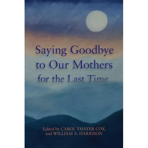 Saying Goodbye to Our Mothers for the Last Time - Paperback