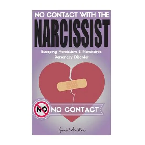 Narcissist: No Contact With The Narcissist! Escaping Narcissism & Narcissistic Personality Disorder - Paperback