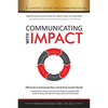 Communicating with IMPACT: Effectively Communicate Ideas and Achieve Greater Results - Paperback