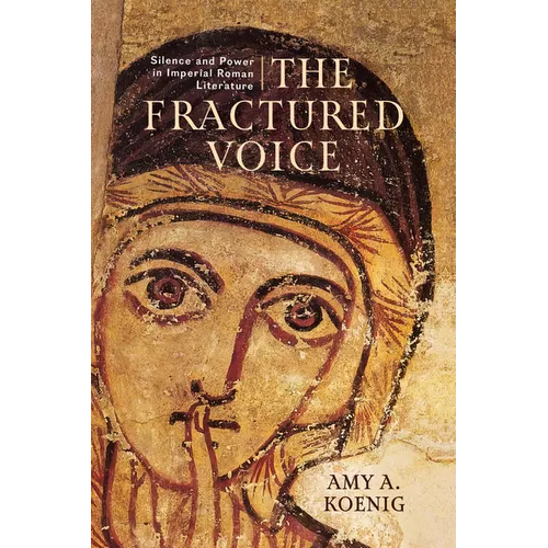 The Fractured Voice: Silence and Power in Imperial Roman Literature - Hardcover