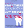 How to Heal Cavities and Reverse Gum Disease Naturally: a science-based, proven plan to heal teeth and gums using nutrition, balancing the metabolism, - Paperback