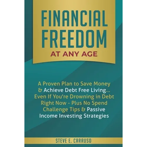 Financial Freedom at Any Age: A Proven Plan to Save Money & Achieve Debt Free Living... Even If You're Drowning in Debt Right Now - Plus No Spend Chal - Paperback