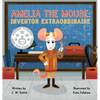 Amelia the Mouse: Inventor Extraordinaire - Hardcover