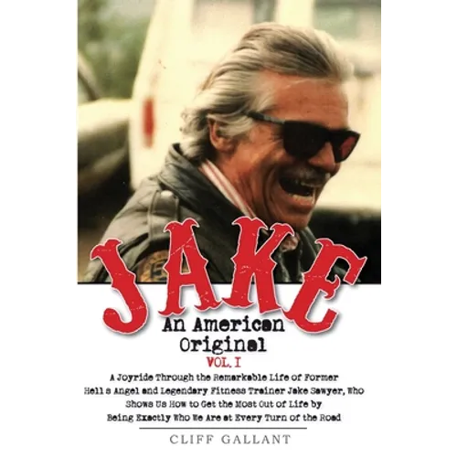 Jake: An American Original. Volume 1.: The Life of the Legendary Biker, Bodybuilder, and Hell's Angel - Paperback