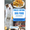 Freeze Drying Dog Food Cookbook: The Complete Guide to Easy and Delicious Freeze-Dried Recipes for your Canine Companion - Paperback