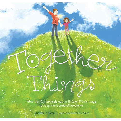 Together Things: When Her Father Feels Sad, a Little Girl Finds Ways to Keep the Bonds of Love Alive - Hardcover