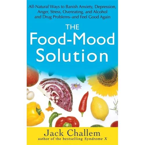 The Food-Mood Solution: All-Natural Ways to Banish Anxiety, Depression, Anger, Stress, Overeating, and Alcohol and Drug Problems--And Feel Good Again - Hardcover