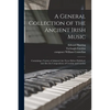 A General Collection of the Ancient Irish Music: Containing a Variety of Admired Airs Never Before Published, and Also the Compositions of Conolan and - Paperback
