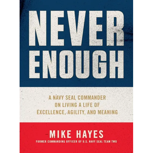 Never Enough: A Navy Seal Commander on Living a Life of Excellence, Agility, and Meaning - Hardcover