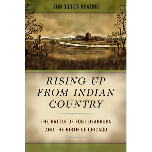 Rising Up from Indian Country: The Battle of Fort Dearborn and the Birth of Chicago - Paperback