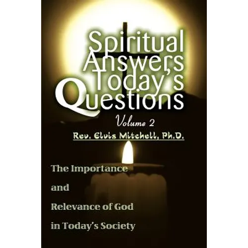 Spiritual Answers Today's Questions Volume II: The Importance and Relevance of God in Today's Society - Paperback