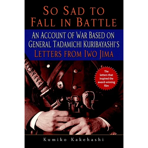 So Sad to Fall in Battle: An Account of War Based on General Tadamichi Kuribayashi's Letters from Iwo Jima - Paperback