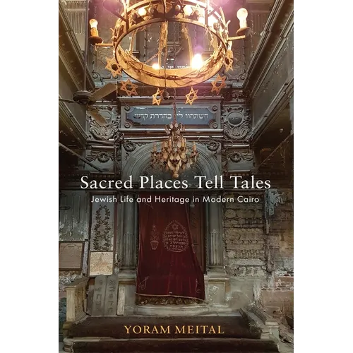 Sacred Places Tell Tales: Jewish Life and Heritage in Modern Cairo - Hardcover