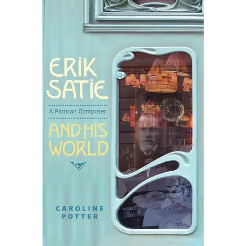 Erik Satie: A Parisian Composer and His World - Hardcover