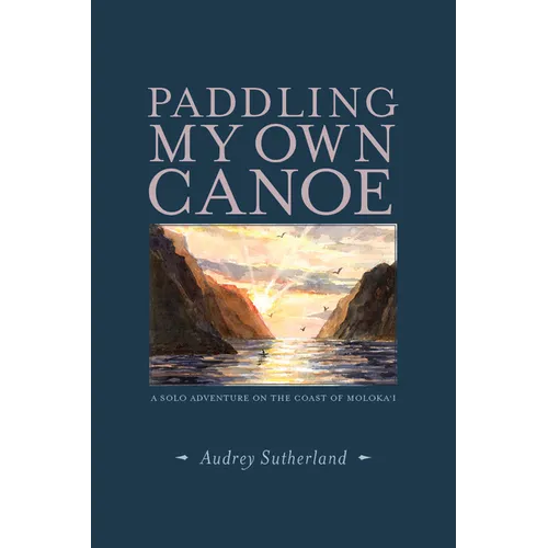 Paddling My Own Canoe: A Solo Adventure on the Coast of Molokai - Paperback